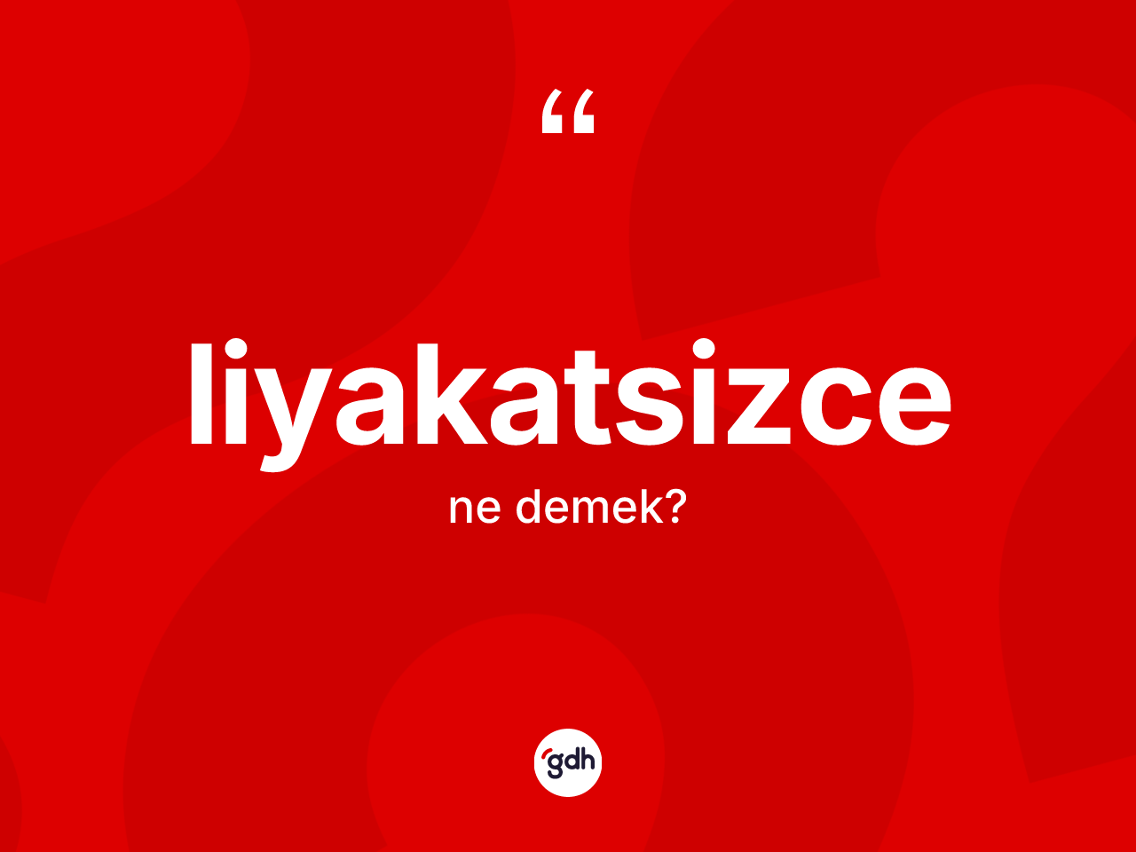 Liyakatsizce kelimesi ne demek? Liyakatsizcenin halk arasındaki kullanımı nasıldır?