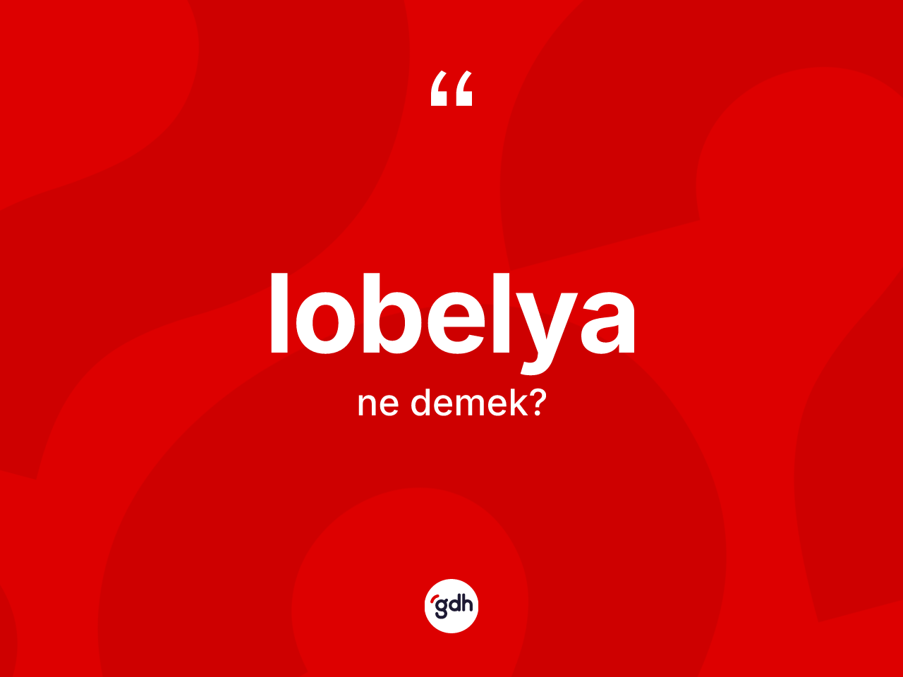 Lobelya kelimesinin sözlükteki tanımı nedir? Lobelyanın halk arasındaki kullanımı nasıldır?