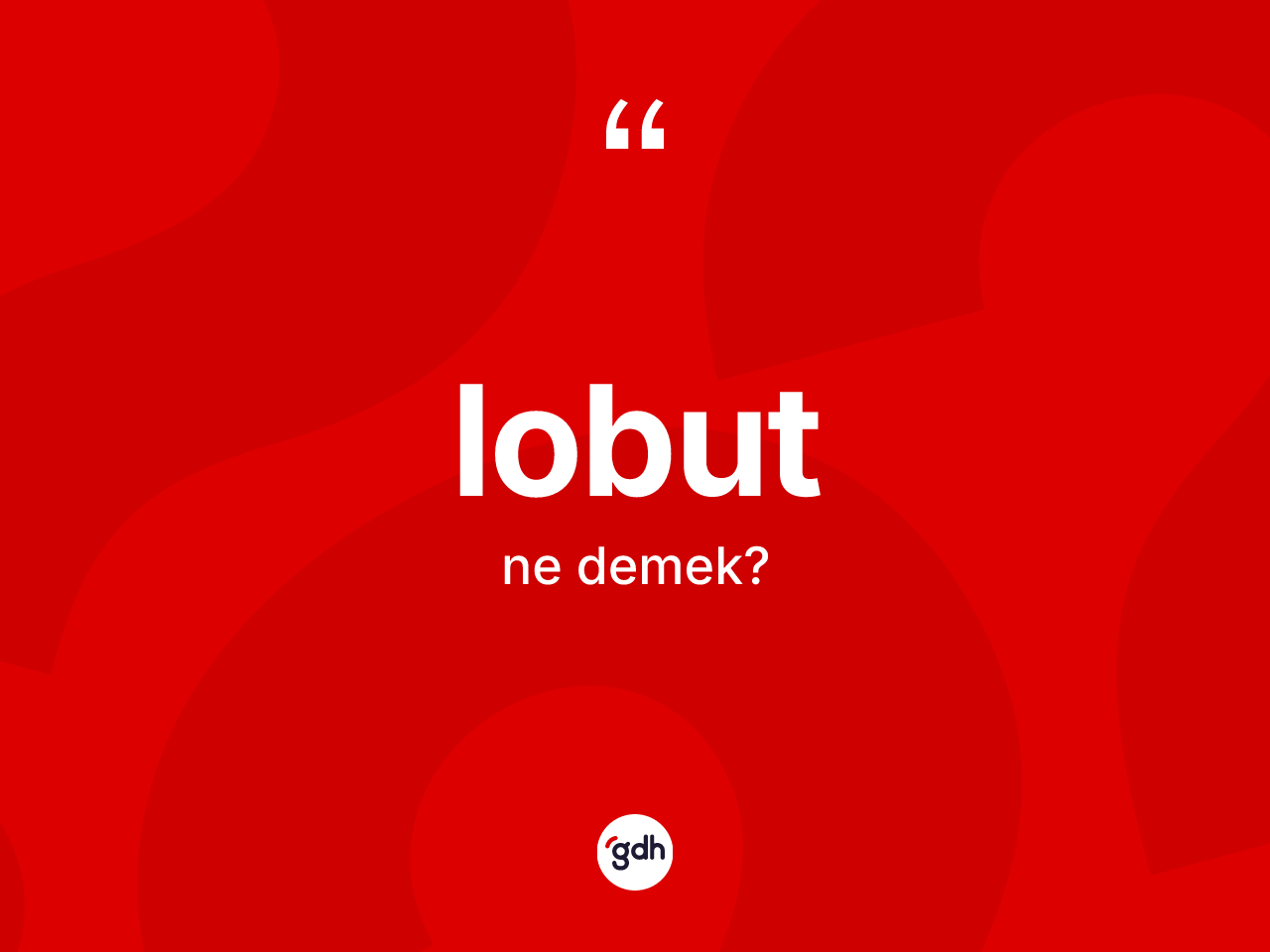 Lobut kelimesinin sözlükteki tanımı nedir? Lobutun halk arasındaki kullanımı nasıldır?