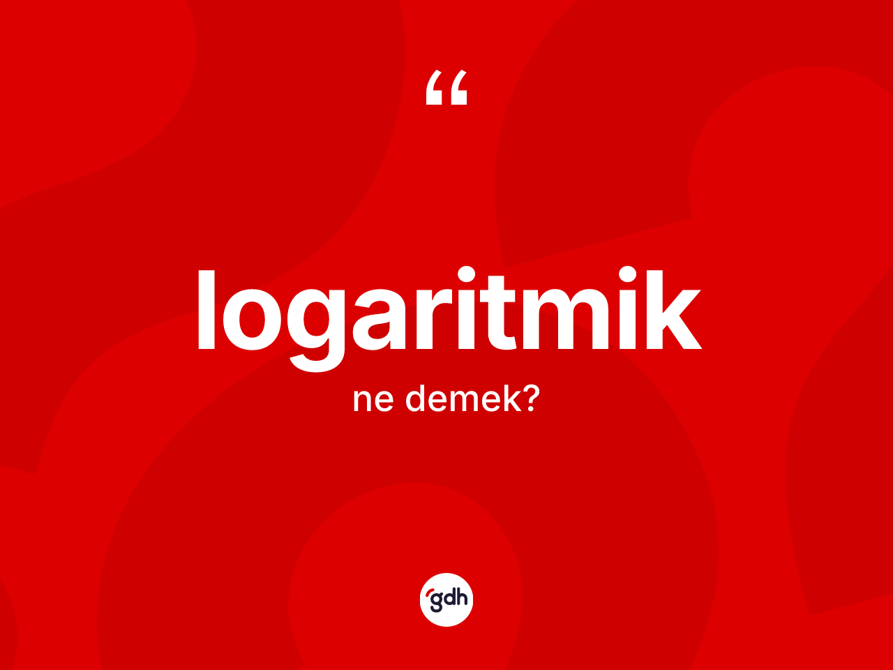 Logaritmik kelimesi ne anlama gelir? Logaritmik kelimesinin kaç farklı anlamı var?