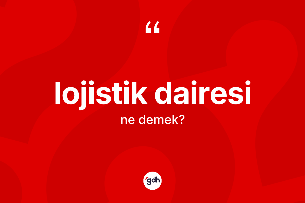 Lojistik dairesi kelimesi ne demek?