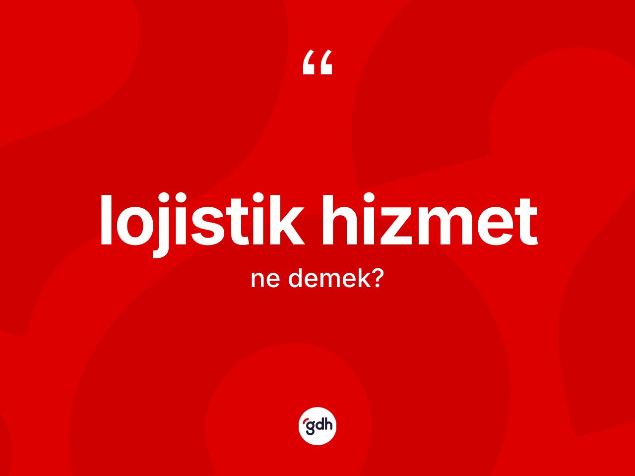 Lojistik hizmet kelimesinin sözlükteki tanımı nedir? Lojistik hizmet kelimesinin özellikleri nelerdir?