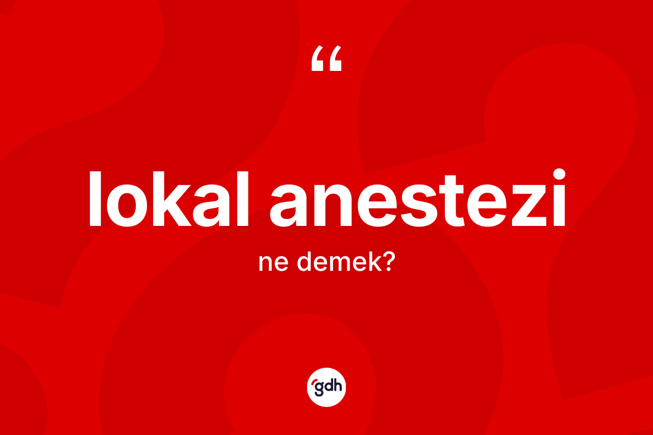 Lokal anestezi  kelimesi ne demek? Lokal anestezi  kelimesinin özellikleri nelerdir?