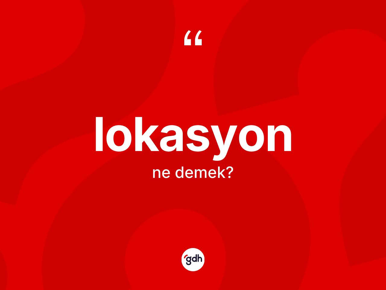 Lokasyon nedir? Lokasyonun TDK'ya göre anlamı nedir?