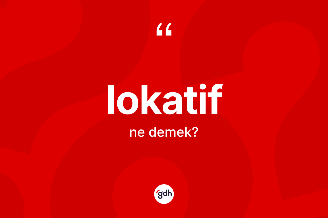 Lokatif kelimesinin tanımı nedir? Lokatifin kısaca tanımı nedir?