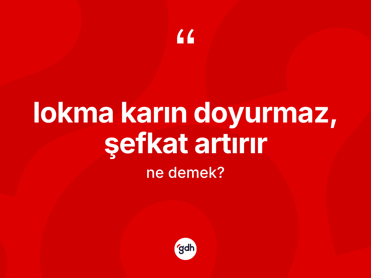 Lokma karın doyurmaz, şefkat artırır ne anlama gelir? Lokma karın doyurmaz, şefkat artırır ifadesi nerede kullanılır?