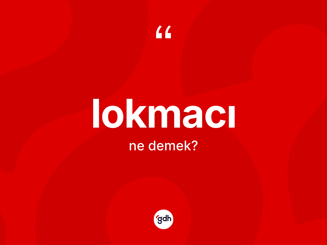Lokmacı ne anlama gelir? Lokmacı kelimesinin TDK'ya göre açıklaması nedir?