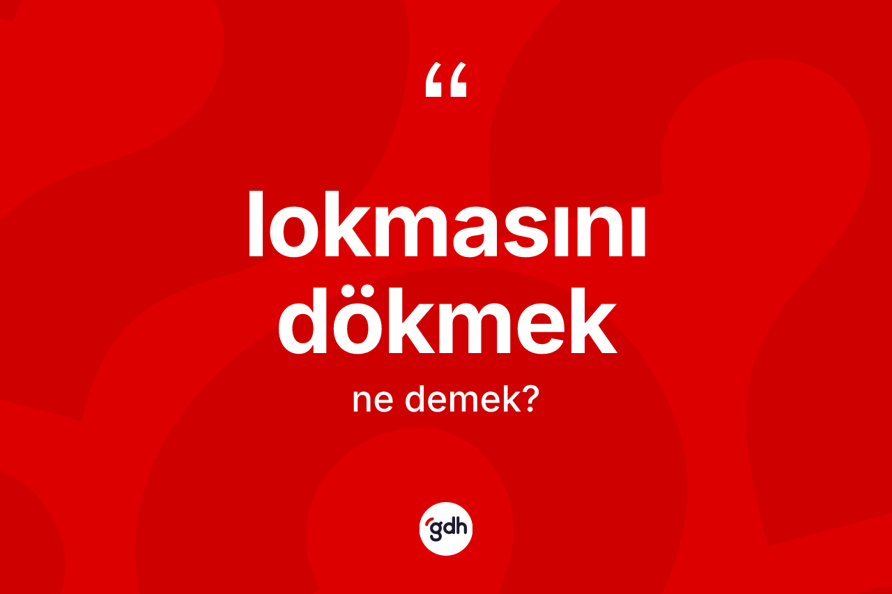 Lokmasını dökmek deyimi ne demek?