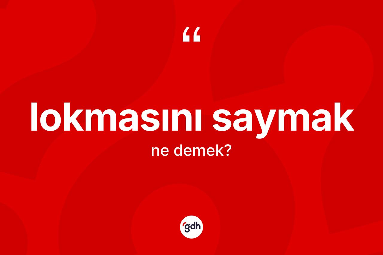Lokmasını saymak ifadesi ne anlama gelir?