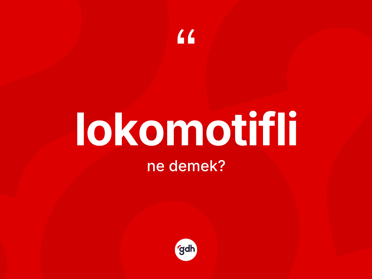 Lokomotifli kelimesi ne demek? Lokomotiflinin sözlükteki anlamı nedir?