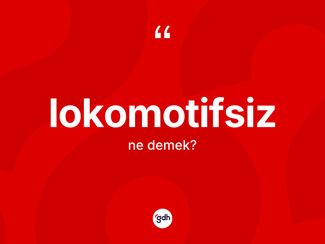 Lokomotifsiz ne demek? Lokomotifsizin sözlükteki anlamı nedir?