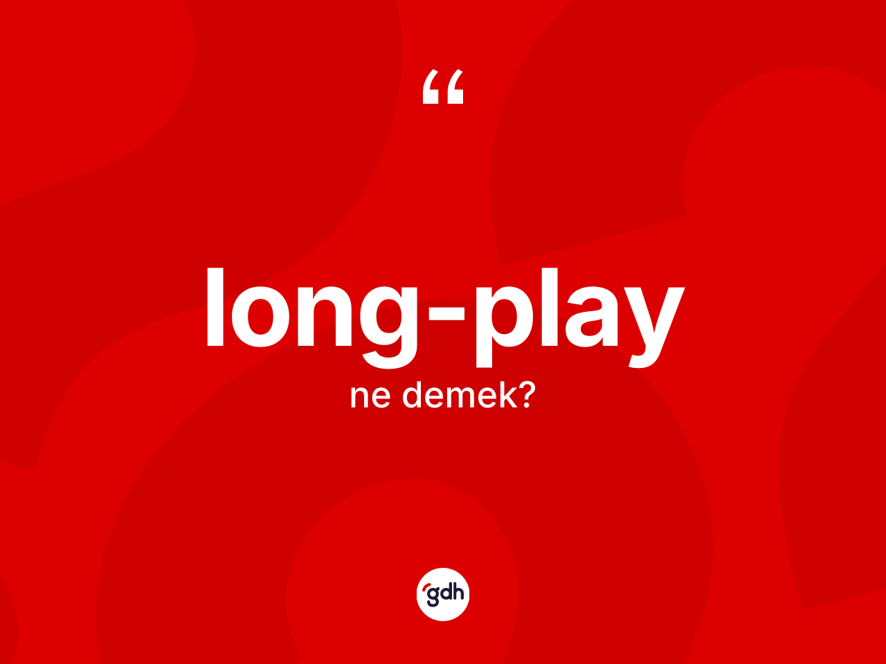 Long-play kelimesi ne anlama gelir? Long-playın kısaca tanımı nedir?
