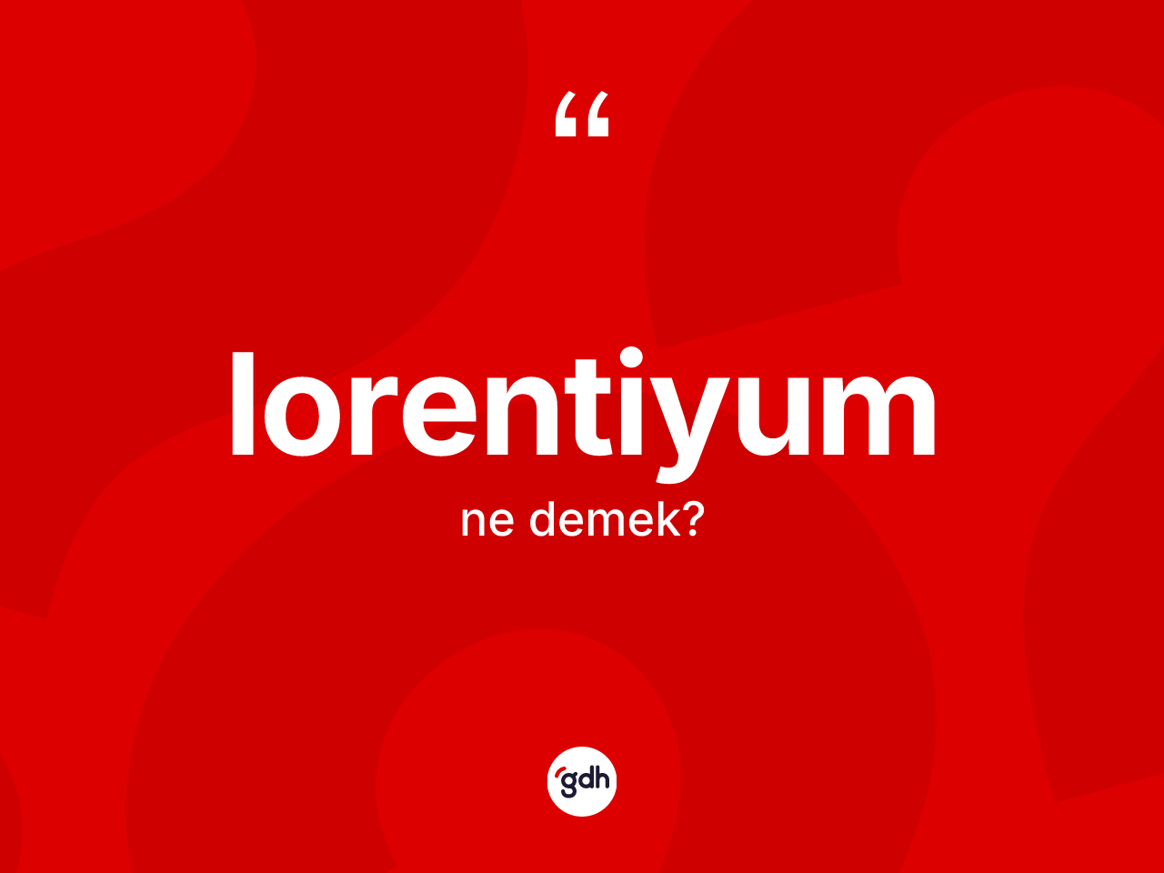 Lorentiyum ne demek? Lorentiyumun halk arasındaki kullanımı nasıldır?