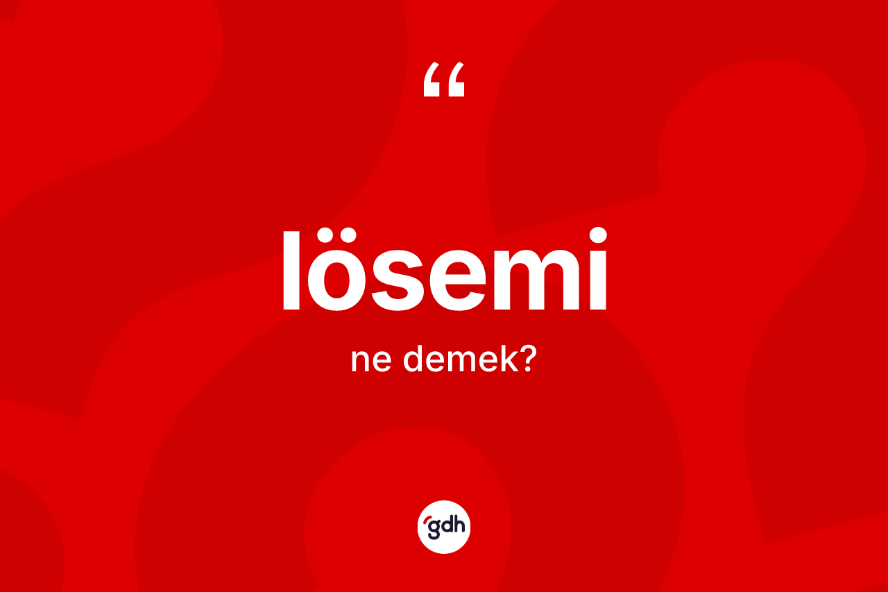 Lösemi ne demek? Löseminin TDK'ya göre anlamı nedir?