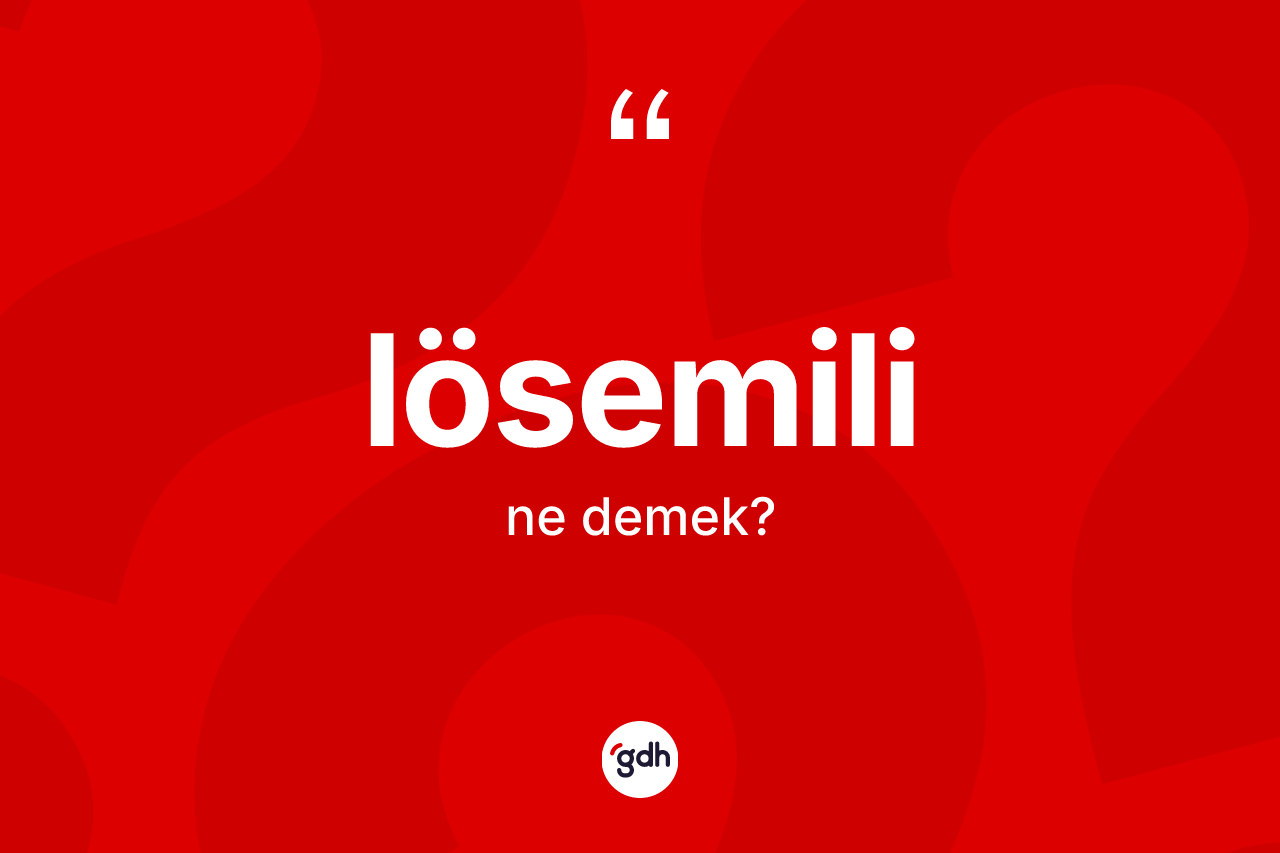 Lösemili kelimesinin sözlükteki tanımı nedir?