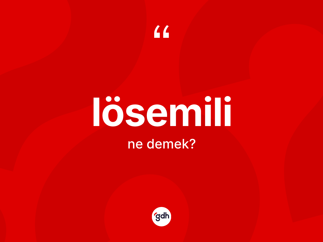 Lösemili kelimesinin sözlükteki tanımı nedir? Lösemili kelimesinin TDK anlamı nedir?