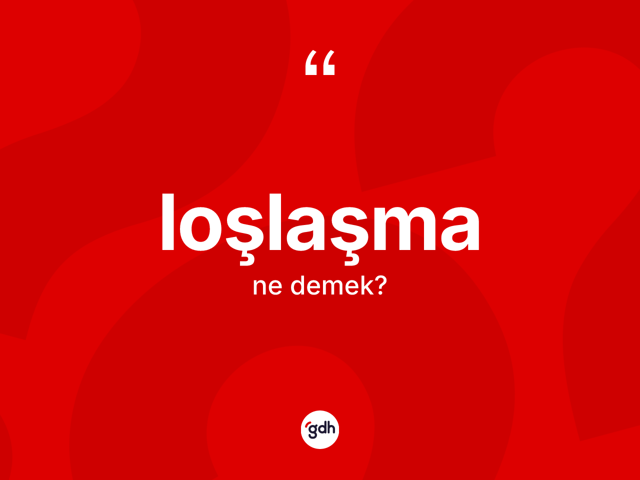 Loşlaşma ne demek? Loşlaşmanın TDK'ya göre anlamı nedir?