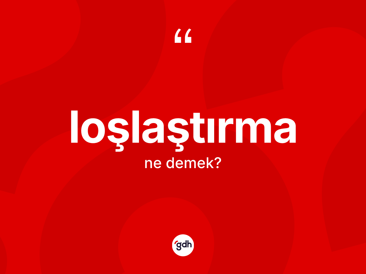 Loşlaştırma kelimesi ne demek? Loşlaştırmanın kısaca tanımı nedir?