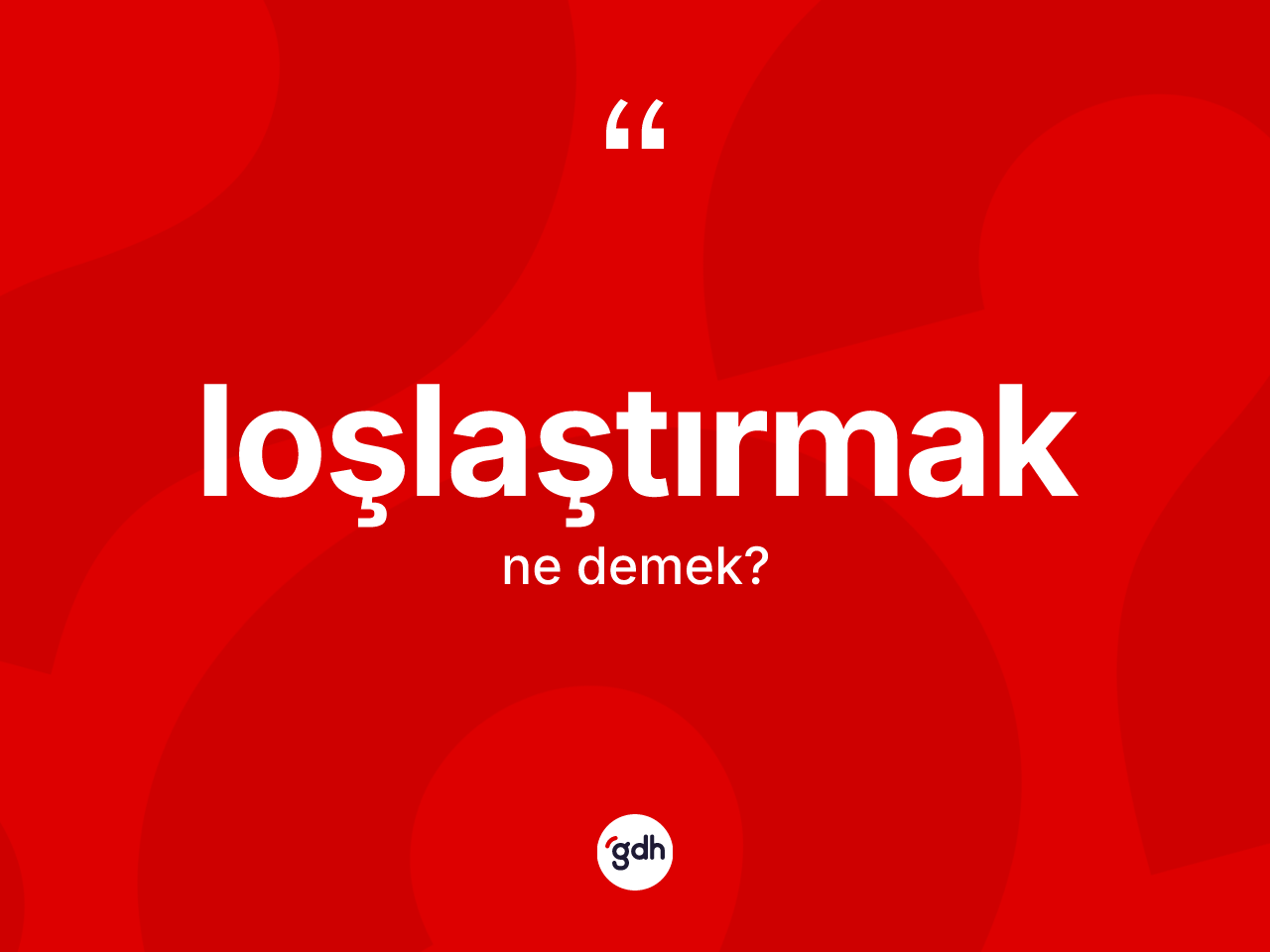 Loşlaştırmak kelimesinin tanımı nedir? Loşlaştırmağın TDK'ya göre anlamı nedir?