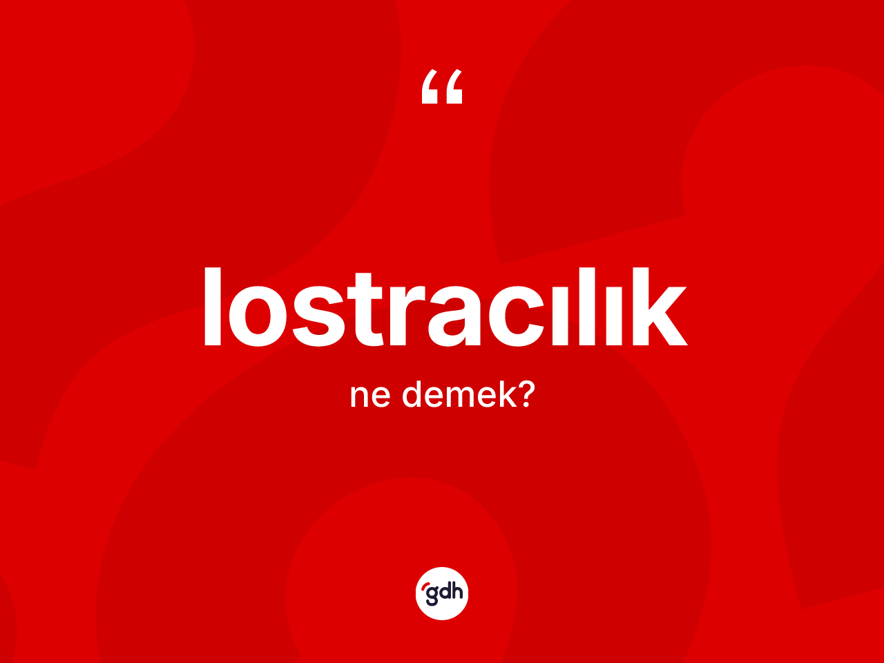 Lostracılık kelimesinin sözlükteki tanımı nedir? Lostracılığın TDK'ya göre anlamı nedir?