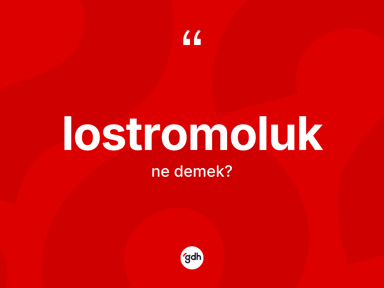 Lostromoluk kelimesi ne demek? Lostromoluğun TDK'ya göre anlamı nedir?