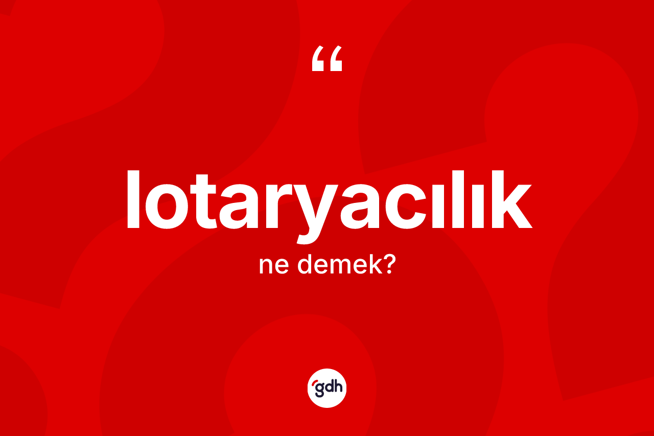 Lotaryacılık kelimesinin anlamı nedir? Lotaryacılık kelimesinin TDK'ya göre açıklaması nedir?