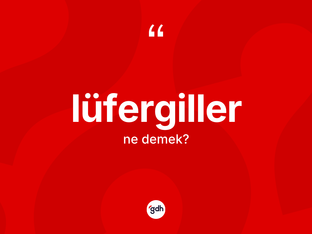 Lüfergiller kelimesinin tanımı nedir? Lüfergillerin TDK'ya göre anlamı nedir?