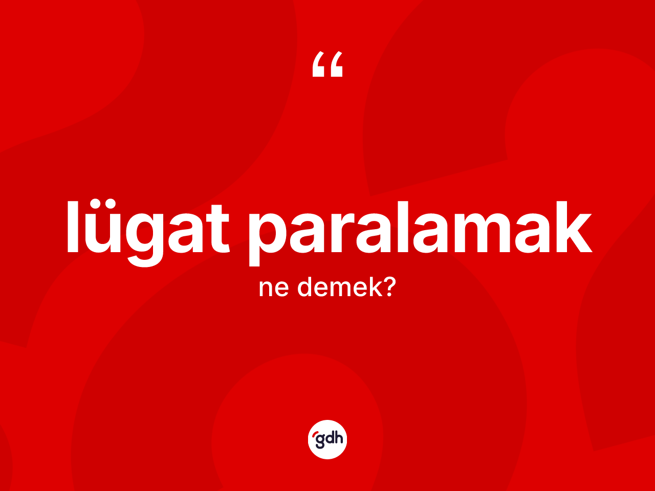 Lügat paralamak sözü nedir? Lügat paralamak ifadesi hangi durumlarda kullanılır?