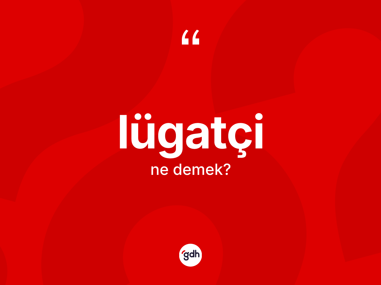 Lügatçi kelimesi nedir? Lügatçinin TDK'ya göre anlamı nedir?