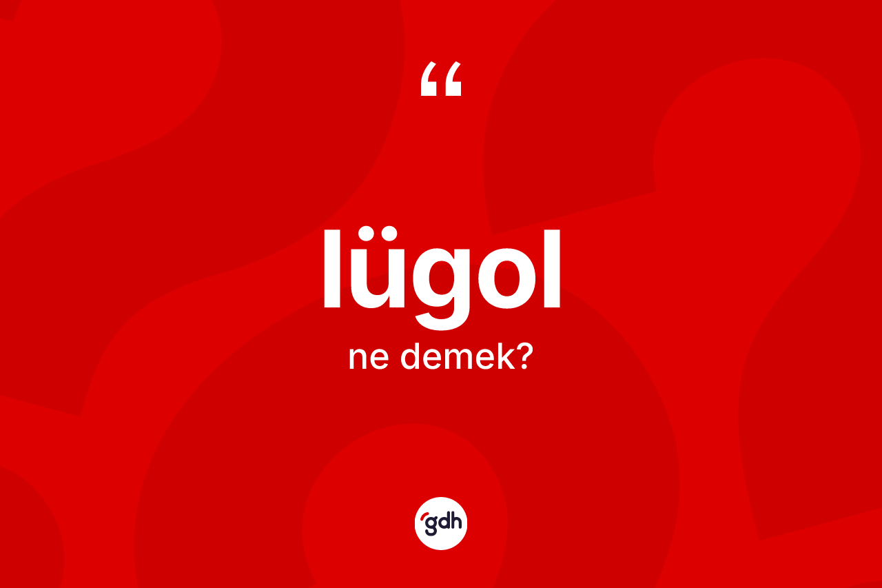 Lügol kelimesi nedir?