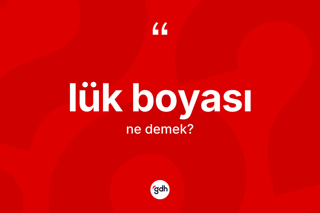 Lük boyası nedir? Lük boyası kelimesinin TDK'ya göre açıklaması nedir?