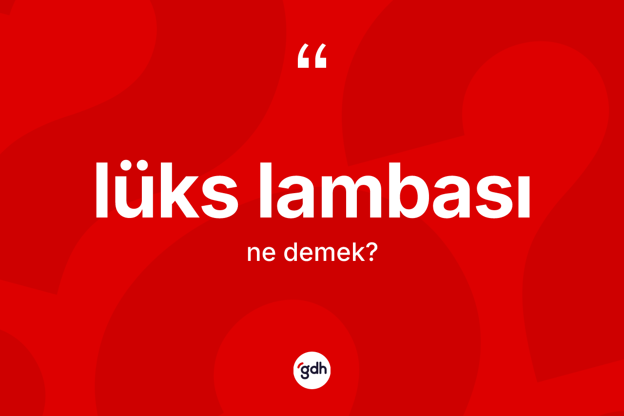 Lüks lambası kelimesinin tanımı nedir?