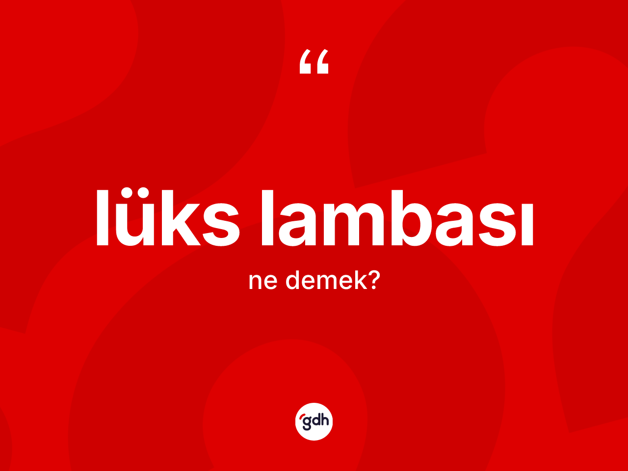 Lüks lambası kelimesinin tanımı nedir? Lüks lambası kelimesinin TDK anlamı nedir?
