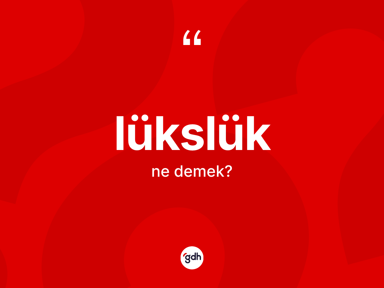 Lükslük kelimesinin sözlükteki tanımı nedir? Lükslüğün TDK'ya göre anlamı nedir?