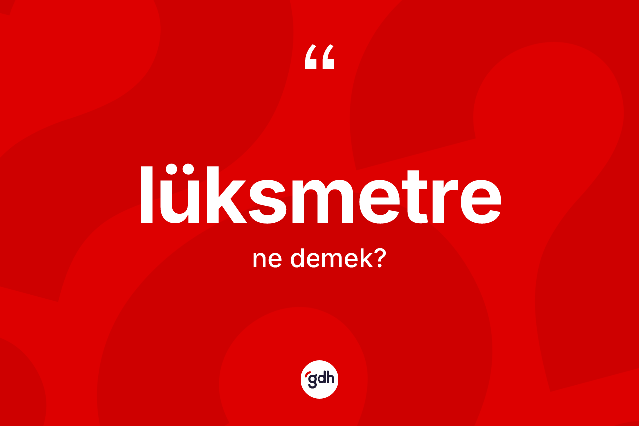 Lüksmetre kelimesinin tanımı nedir? Lüksmetre kelimesinin kaç farklı anlamı var?