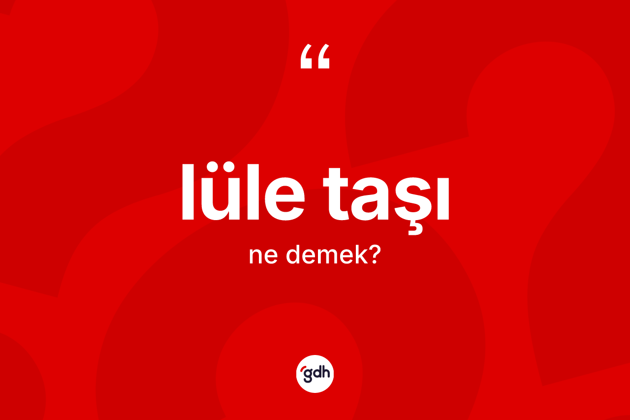 Lüle taşı kelimesi nedir?