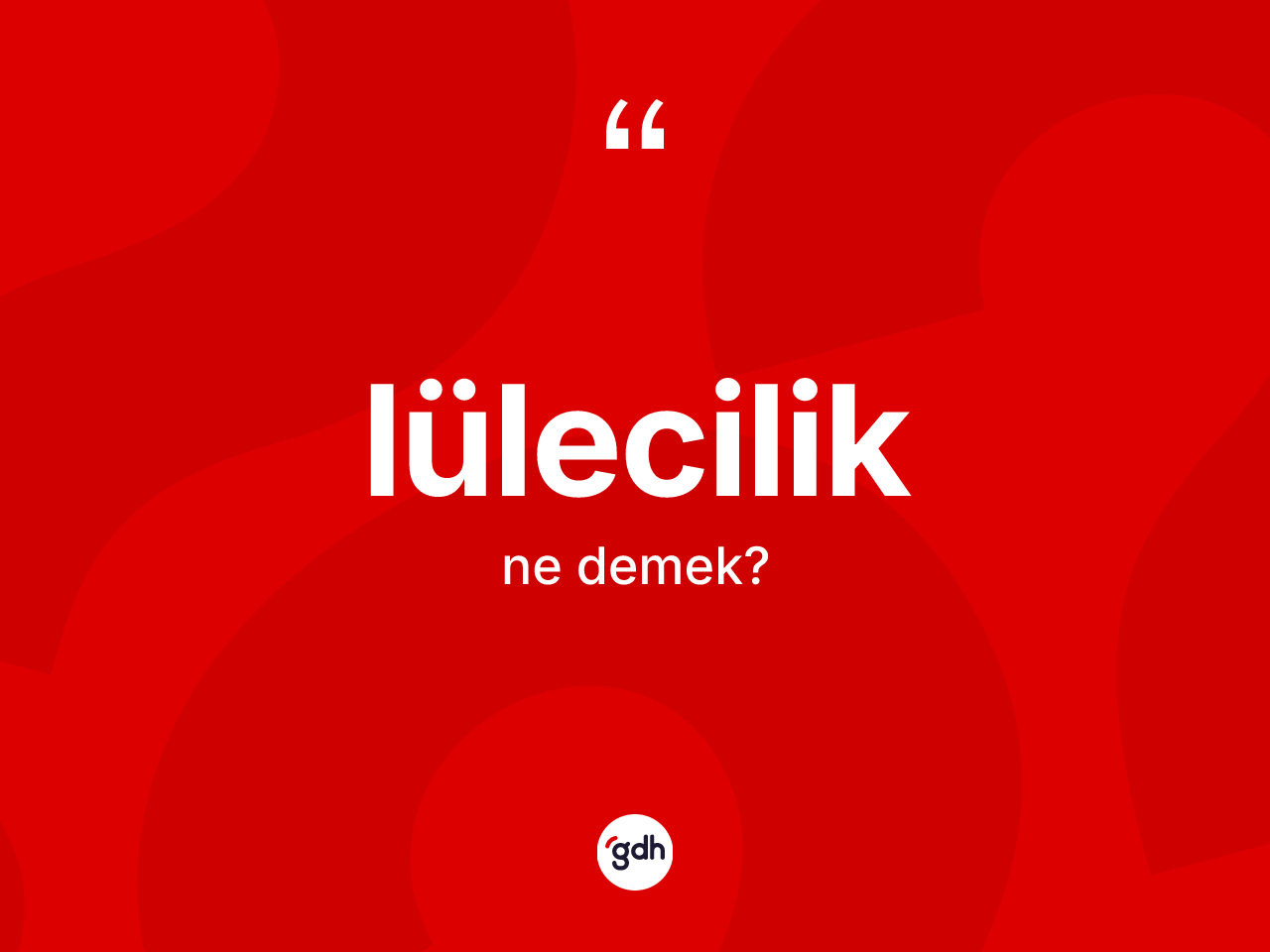 Lülecilik ne demek? Lüleciliğin TDK'ya göre anlamı nedir?