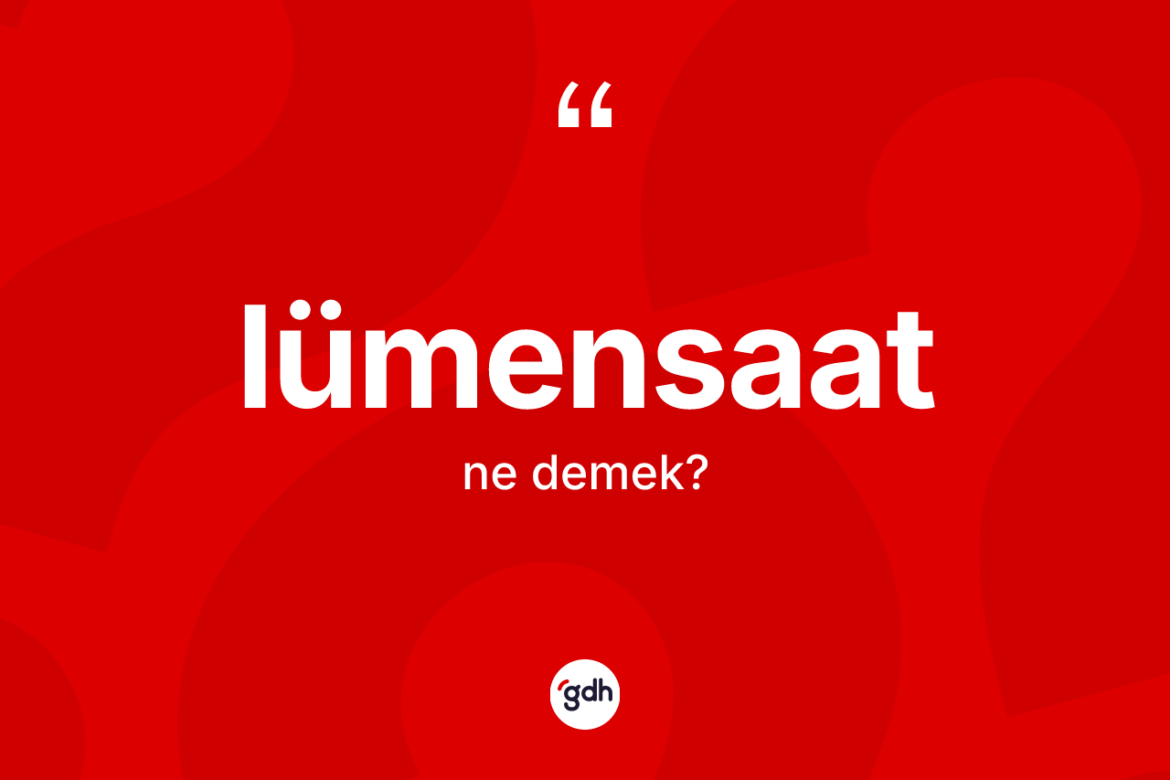 Lümensaat ne demek? Lümensaat kelimesinin TDK'ya göre açıklaması nedir?