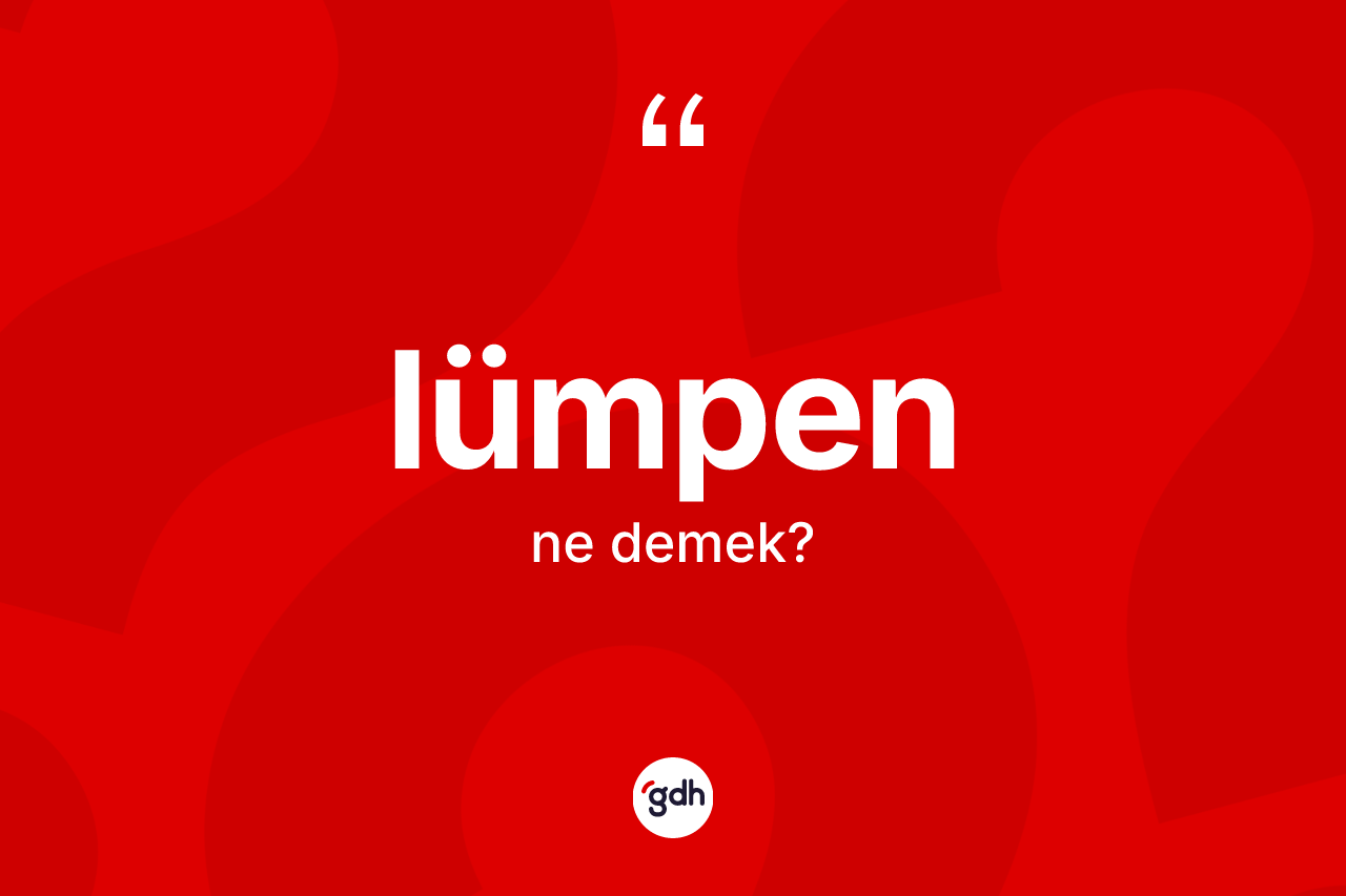 Lümpen kelimesinin sözlükteki tanımı nedir?