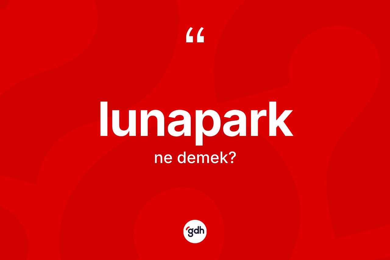 Lunapark ne anlama gelir? Lunaparğın kısaca tanımı nedir?