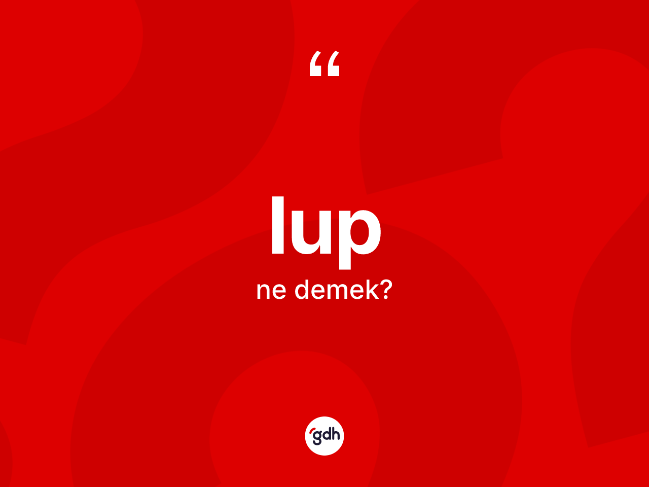 Lup kelimesinin tanımı nedir? Lup kelimesinin TDK'ya göre açıklaması nedir?