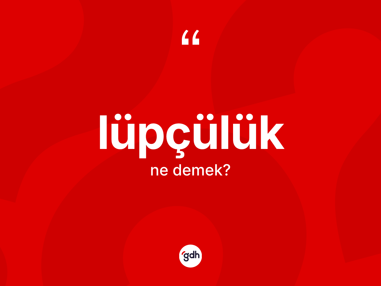 Lüpçülük kelimesi nedir? Lüpçülüğün TDK'ya göre anlamı nedir?