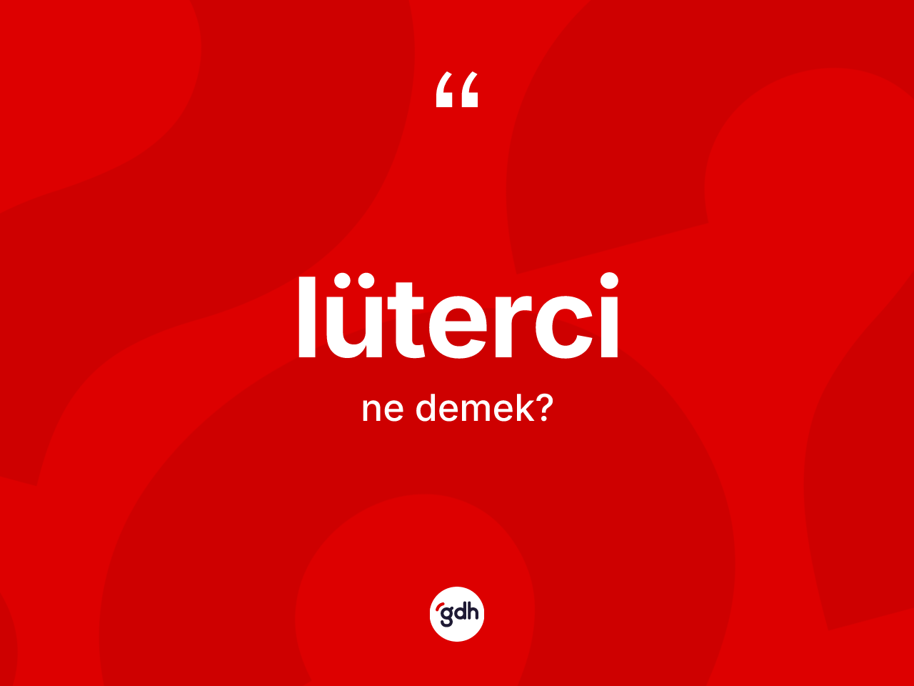 Lüterci nedir? Lüterci kelimesinin TDK anlamı nedir?