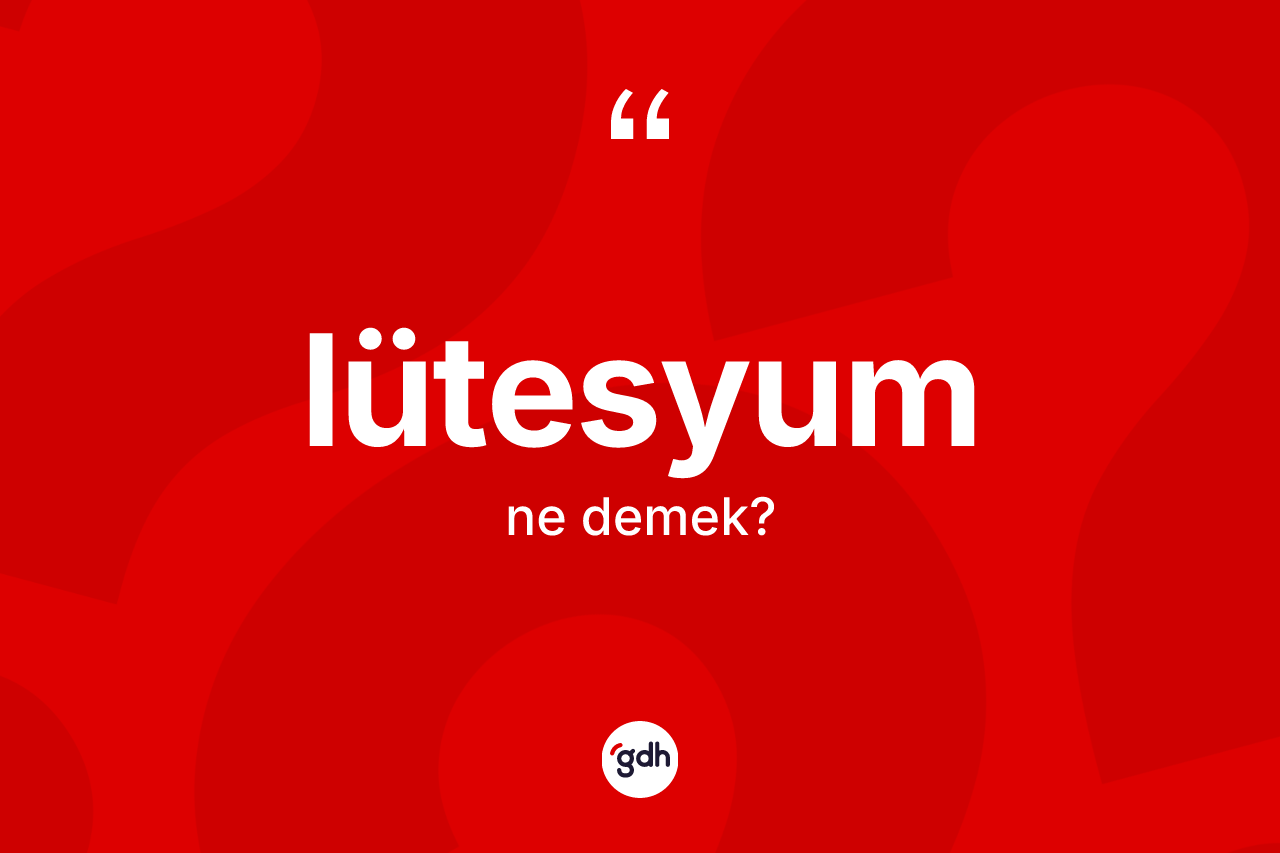 Lütesyum kelimesinin anlamı nedir?
