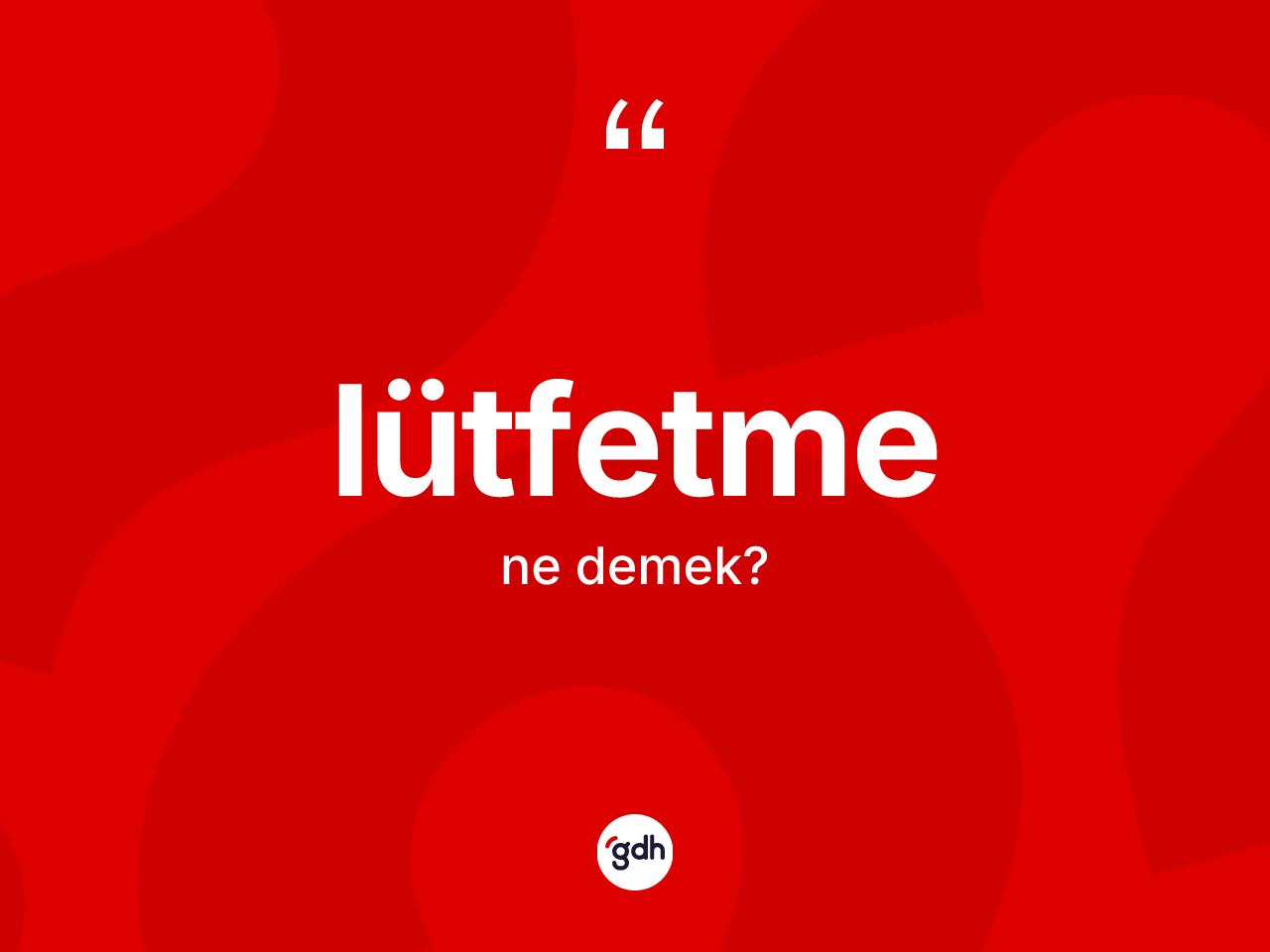 Lütfetme kelimesi nedir? Lütfetmenin sözlükteki anlamı nedir?