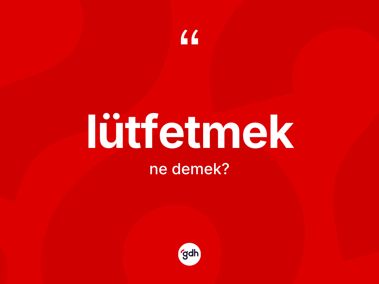 Lütfetmek ne demek? Lütfetmedin sözlükteki anlamı nedir?