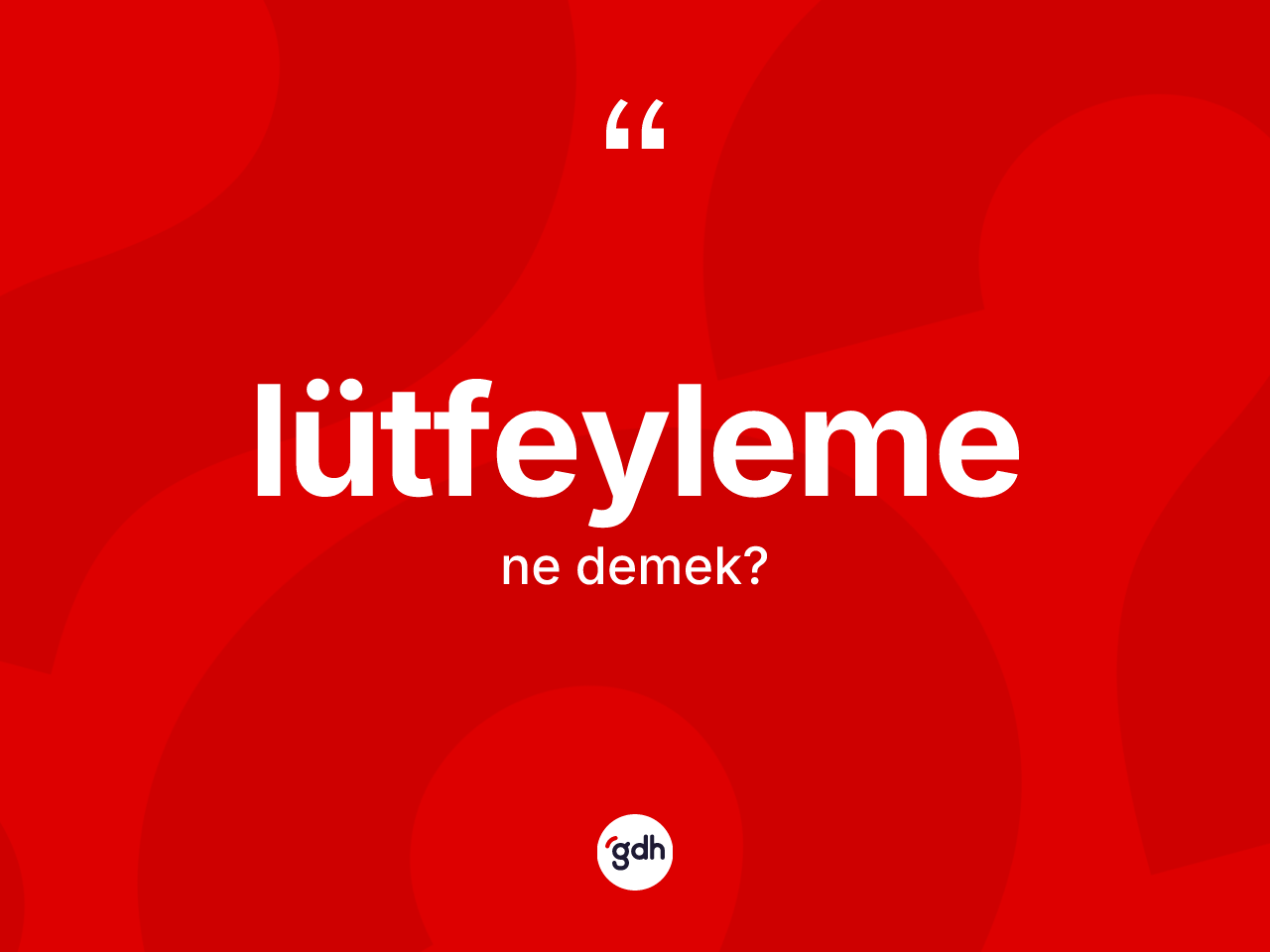 Lütfeyleme kelimesinin sözlükteki tanımı nedir? Lütfeylemenin TDK'ya göre anlamı nedir?