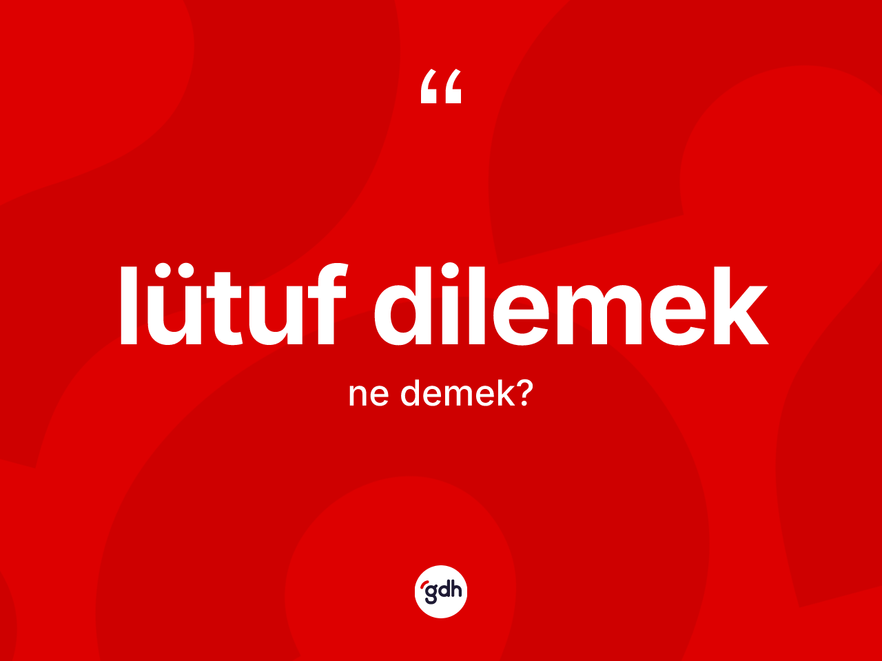 Lütuf dilemek ifadesinin kısaca anlamı nedir? Lütuf dilemek ifadesinin TDK'ya göre anlamı nedir?