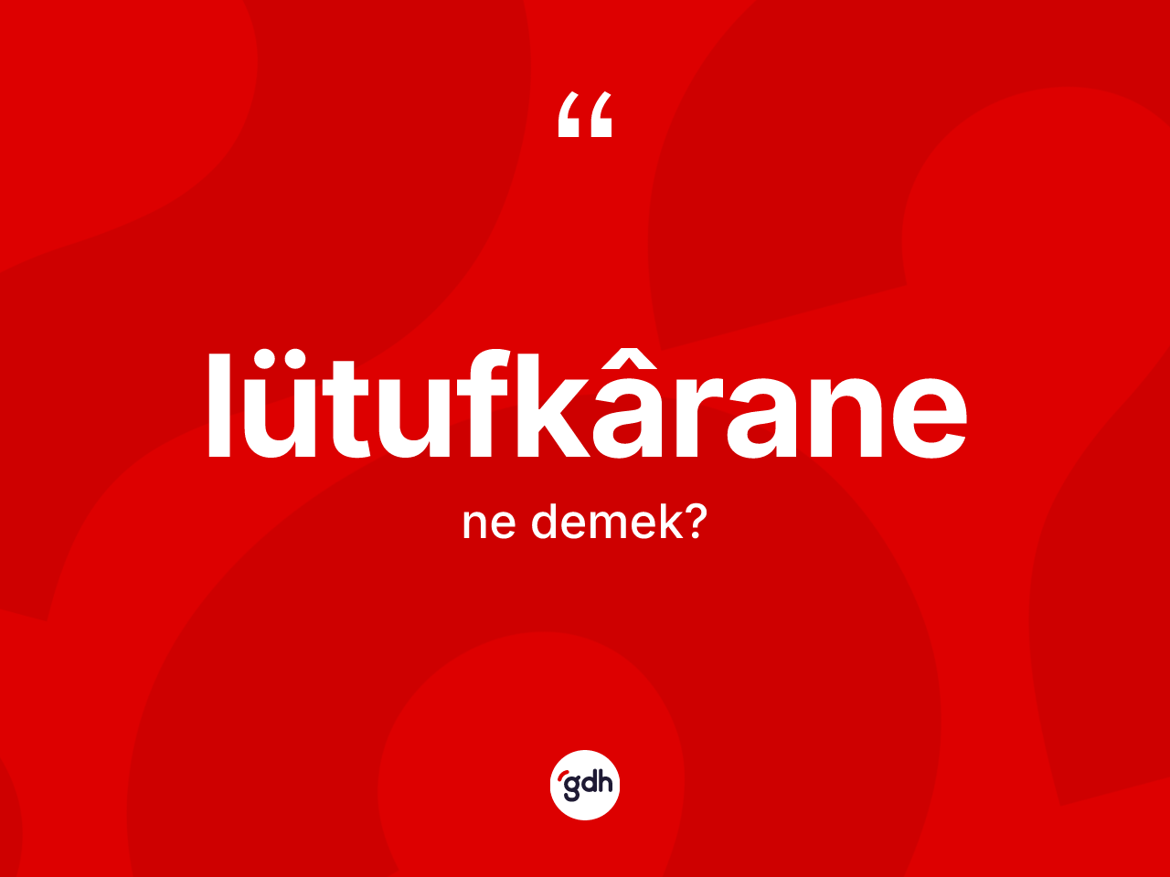 Lütufkârane kelimesinin sözlükteki tanımı nedir? Lütufkârane kelimesinin TDK anlamı nedir?