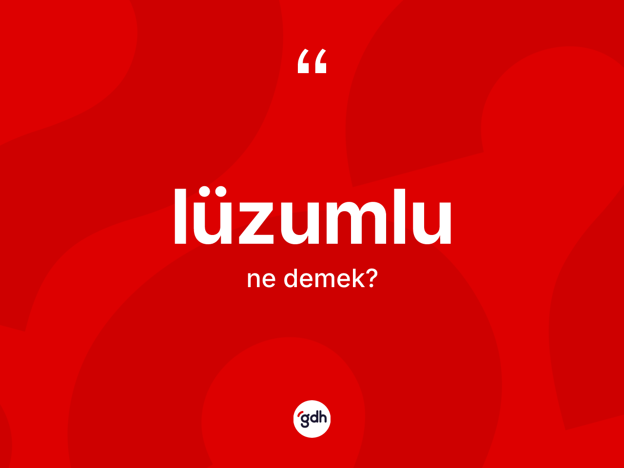 Lüzumlu ne anlama gelir? Lüzumlu kelimesinin TDK'ya göre açıklaması nedir?